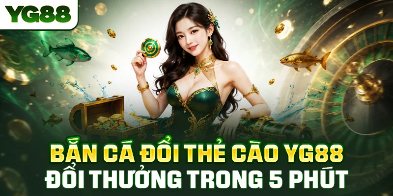Bắn Cá Đổi Thẻ Cào YG88 - Nhận Thưởng Sau 5 Phút