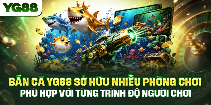 Bắn cá YG88 sở hữu nhiều phòng chơi phù hợp với từng trình độ người chơi