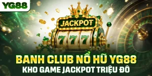 Banh Club Nổ Hũ YG88 - Kho Game Jackpot Triệu Đô