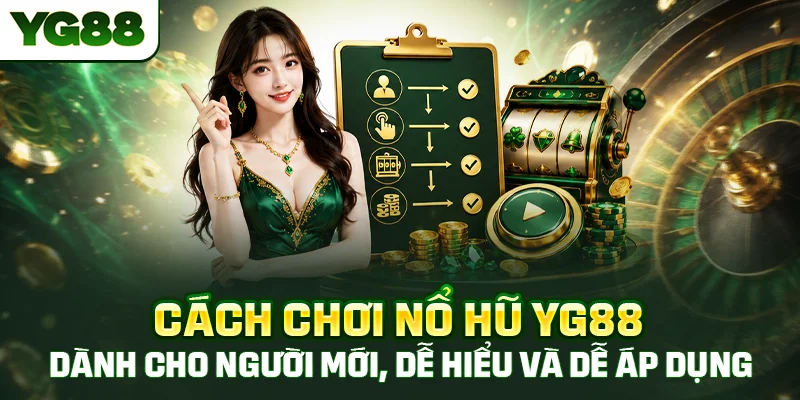 Cách chơi nổ hũ YG88 dành cho người mới, dễ hiểu và dễ áp dụng