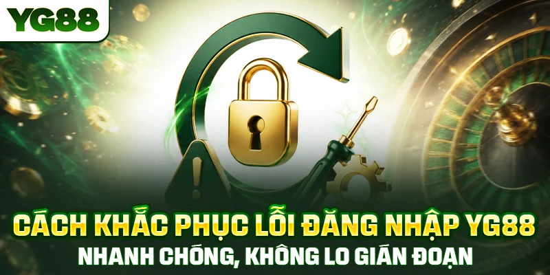 Cách khắc phục lỗi đăng nhập YG88 nhanh chóng, không lo gián đoạn