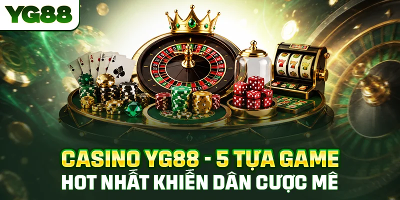 Casino YG88 - 5 Tựa Game Hot Nhất Khiến Dân Cược Mê Mẩn