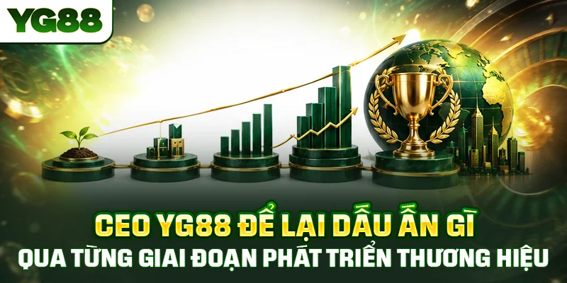 CEO YG88 để lại dấu ấn gì qua từng giai đoạn phát triển thương hiệu
