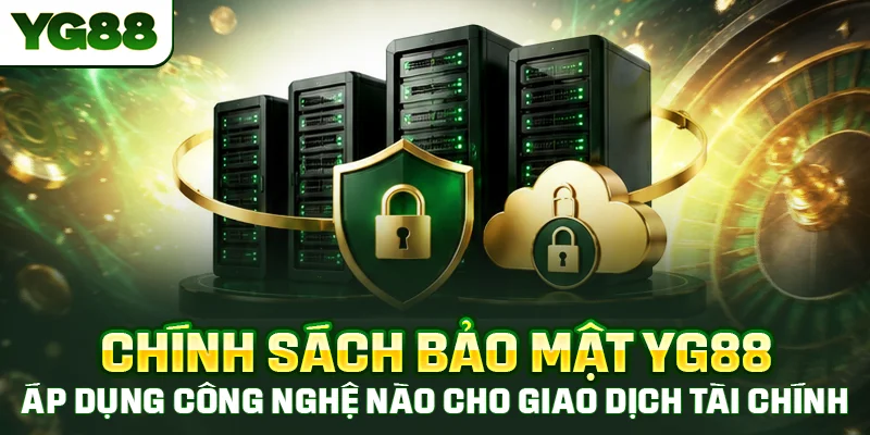 Chính sách bảo mật YG88 áp dụng công nghệ nào cho giao dịch tài chính