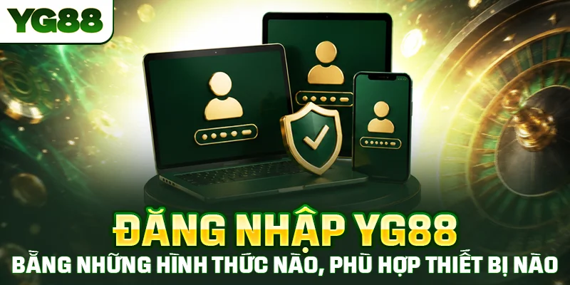 Đăng nhập YG88 bằng những hình thức nào, phù hợp thiết bị nào