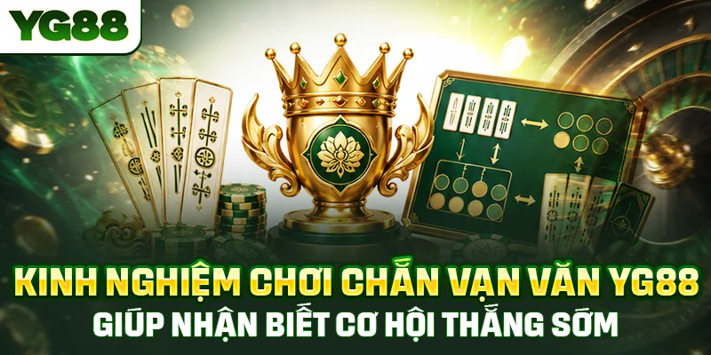Kinh nghiệm chơi chắn vạn văn YG88 giúp nhận biết cơ hội ù bài sớm nhất