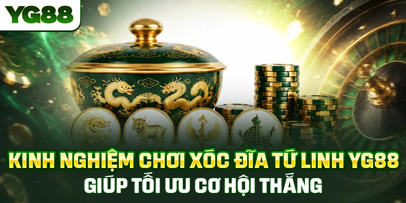 Kinh nghiệm chơi xóc đĩa Tứ Linh YG88 giúp người chơi tối ưu cơ hội thắng
