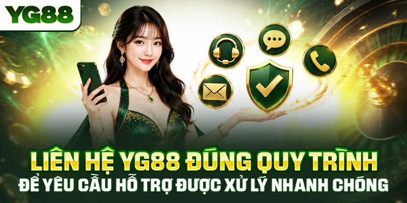 Liên hệ YG88 đúng quy trình để yêu cầu hỗ trợ được xử lý nhanh chóng