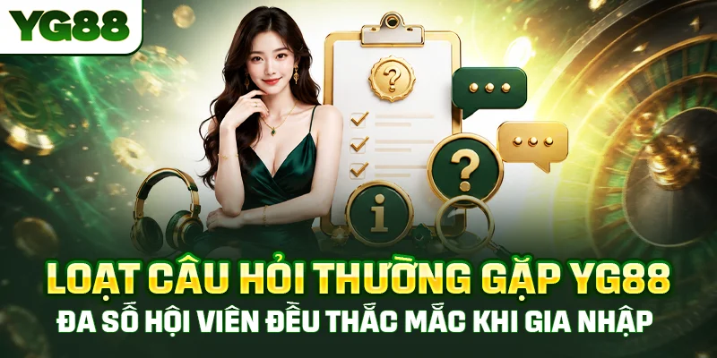 Loạt câu hỏi thường gặp YG88 đa số hội viên đều thắc mắc khi gia nhập