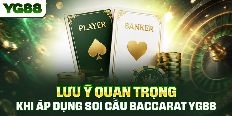 Lưu ý quan trọng khi áp dụng cách soi cầu Baccarat YG88 dành cho người chơi