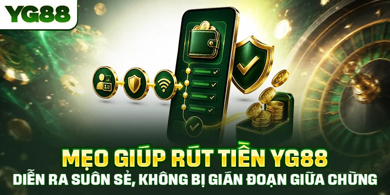 Mẹo giúp rút tiền YG88 diễn ra suôn sẻ, không bị gián đoạn giữa chừng