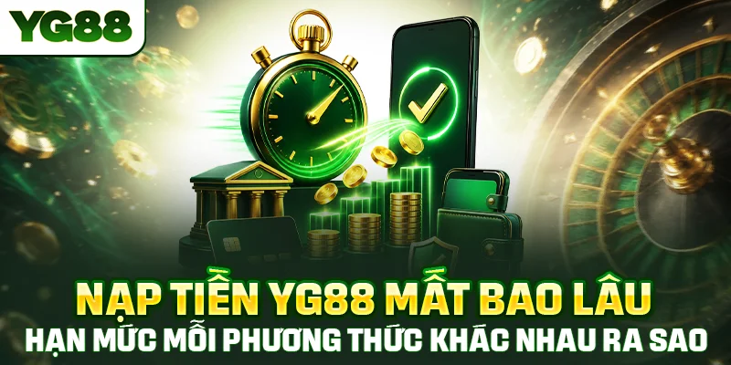 Nạp tiền YG88 mất bao lâu, hạn mức mỗi phương thức khác nhau ra sao