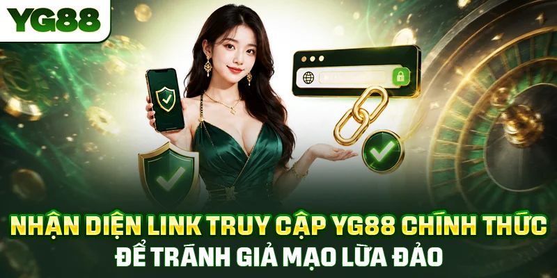 Nhận diện link truy cập YG88 chính thức để tránh giả mạo lừa đảo