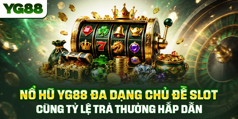 Nổ hũ YG88 đa dạng chủ đề slot cùng tỷ lệ trả thưởng hấp dẫn