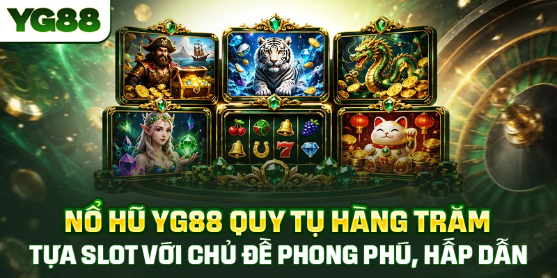 Nổ hũ YG88 quy tụ hàng trăm tựa slot với chủ đề phong phú, hấp dẫn