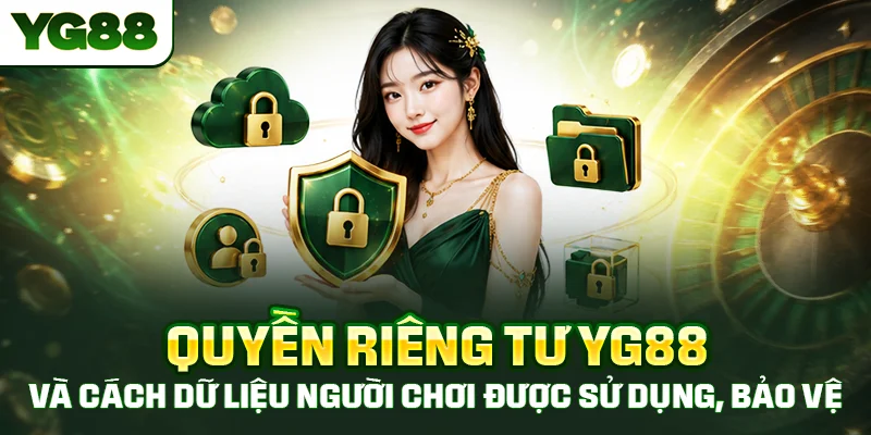 Quyền riêng tư YG88 và cách dữ liệu người chơi được sử dụng, bảo vệ