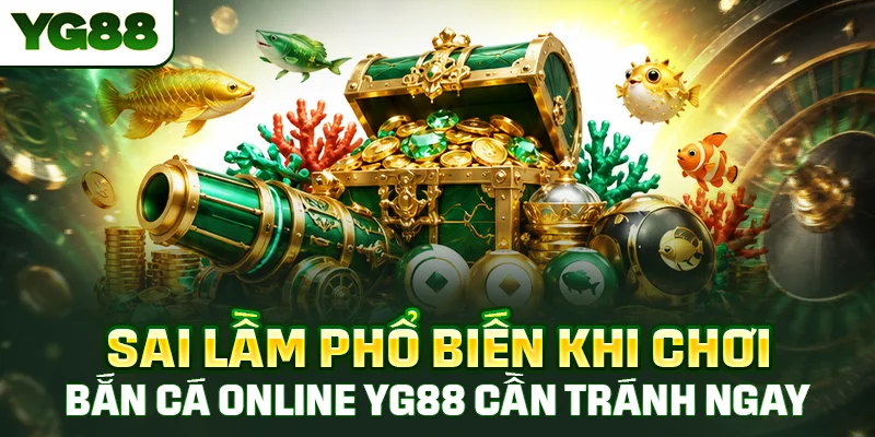 Sai lầm cần tránh khi áp dụng mẹo chơi bắn cá online YG88 dành cho người mới