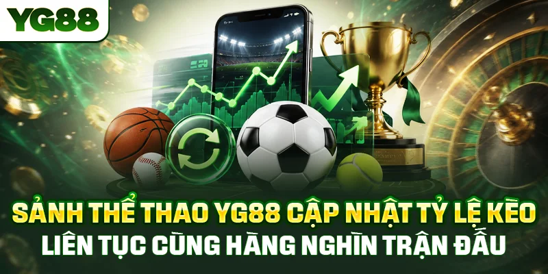 Sảnh thể thao YG88 cập nhật tỷ lệ kèo liên tục cùng hàng nghìn trận đấu