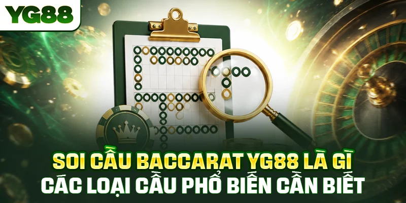 Cách soi cầu Baccarat YG88 là gì, các loại cầu phổ biến người chơi cần biết