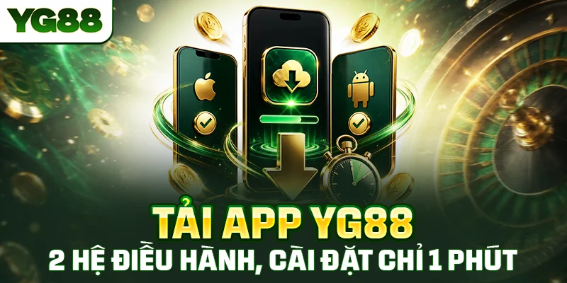 Tải App YG88 - 2 Hệ Điều Hành, Cài Đặt Chỉ 1 Phút