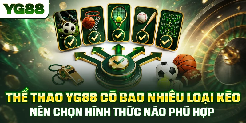 Thể thao YG88 có bao nhiêu loại kèo, nên chọn hình thức nào phù hợp