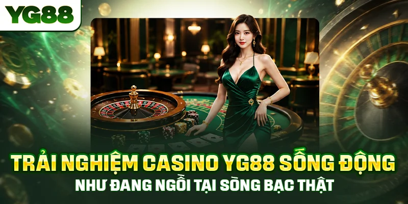 Trải nghiệm casino YG88 sống động như đang ngồi tại sòng bạc thật
